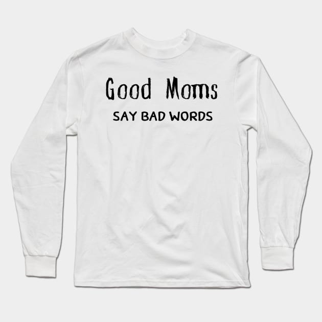 Good Moms Say Bad Words Long Sleeve T-Shirt by pmeekukkuk